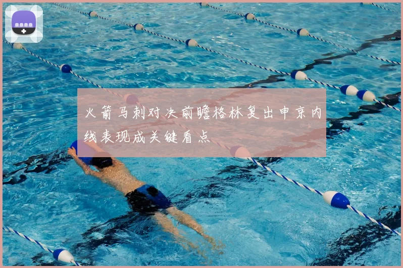 火箭马刺对决前瞻格林复出申京内线表现成关键看点