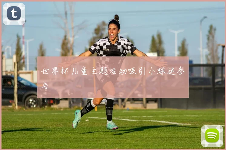 世界杯儿童主题活动吸引小球迷参与
